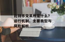 比特币交易所是什么？运行机制、主要类型与风险解析