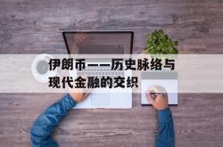 伊朗币——历史脉络与现代金融的交织