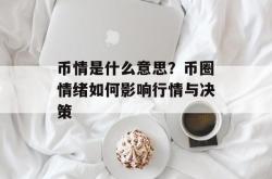 币情是什么意思？币圈情绪如何影响行情与决策