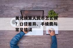 美元换算人民币怎么换？口径差异、手续费与常见错误